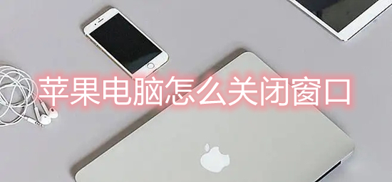 苹果电脑怎么关闭窗口 苹果电脑如何关闭应用程序