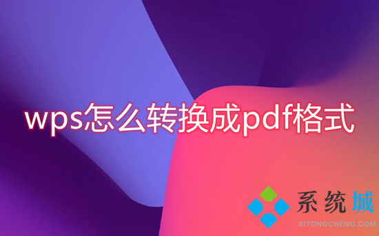 wps怎么转换成pdf格式 wps转换成pdf格式的方法