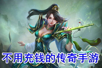 不用充钱的传奇手游 什么传奇不用充钱还可以赚钱