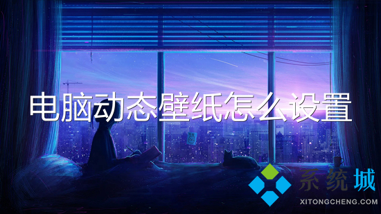 电脑动态壁纸怎么设置 电脑如何设置动态壁纸