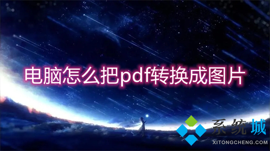 电脑怎么把pdf转换成图片 pdf怎么转换成jpg图片