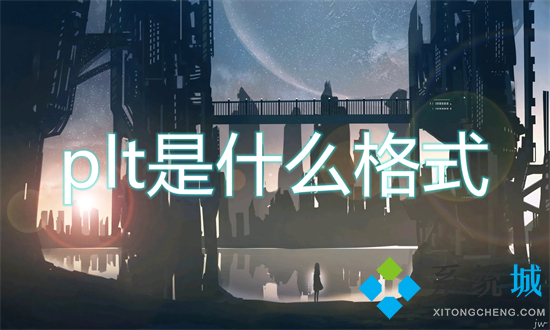 plt是什么格式 plt格式文件用什么软件打开