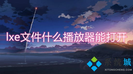 lxe文件什么播放器能打开 lxe文件怎么打开