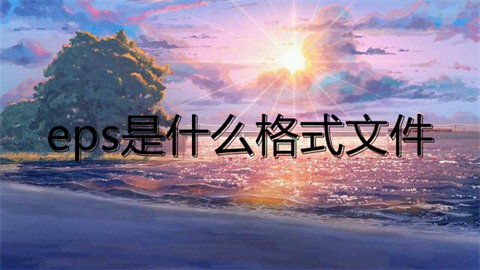 eps是什么格式文件 eps格式文件的具体介绍