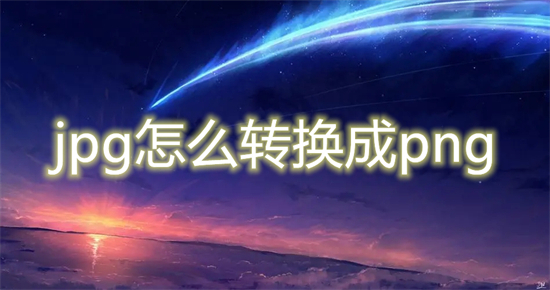 jpg怎么转换成png 如何把jpg图片转换成png图片