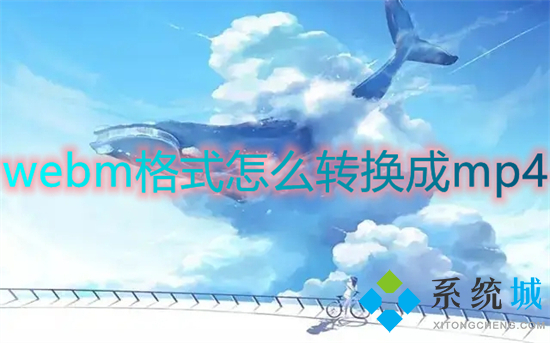 webm格式怎么转换成mp4 webm转换mp4最简单方法