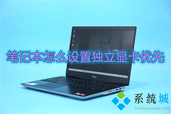 笔记本怎么设置独立显卡优先 笔记本双显卡怎么切换到独立显卡