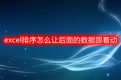 excel排序怎么让后面的数据跟着动 excel按照某一列的内容顺序排序的方法