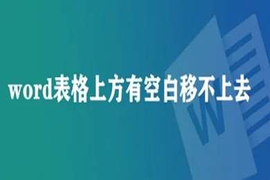 word表格上方有空白移不上去 word中表格跨页断开空白无法删除的解决方法