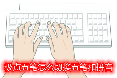 极点五笔怎么切换五笔和拼音 极点五笔切换五笔和拼音的操作步骤