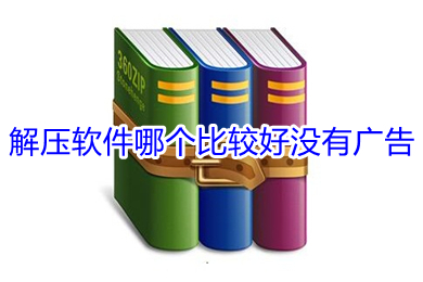 解压软件哪个比较好没有广告 比较好没有广告的解压软件推荐