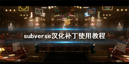 subverse汉化补丁应该怎么用？subverse汉化补丁的使用步骤