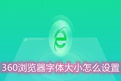 360浏览器字体大小怎么设置 360浏览器字体大小设置的方法介绍