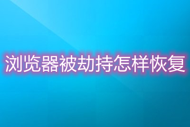 浏览器被劫持怎样恢复 浏览器被劫持的恢复方法介绍