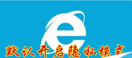 IE浏览器怎么默认进入隐私模式？IE默认进入隐私模式教程分享