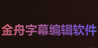 金舟视频字幕编辑软件如何给视频加字幕