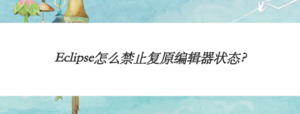 Eclipse关闭编辑器启动复原选项方法介绍