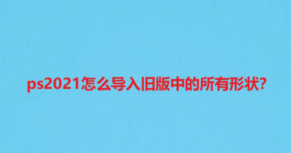 ps2021导入旧版图案教程分享