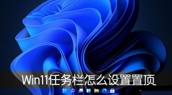 Windows11桌面任务栏置顶方法介绍
