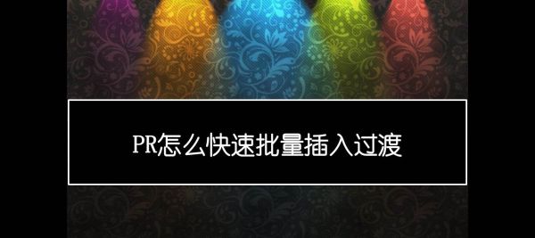 premiere如何批量插入过渡