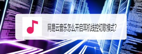 网易云音乐如何打开耳机线控切歌模式