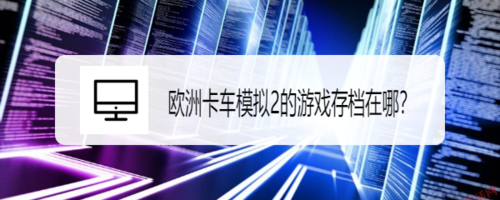 欧洲卡车模拟2的游戏存档在什么位置