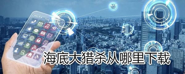 海底大猎杀怎么下载_海底大猎杀下载方法分享