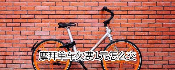 摩拜单车欠费1元如何交？摩拜单车欠费1元缴费方法一览