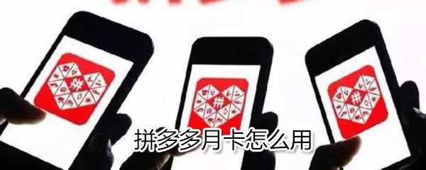 拼多多月卡如何用？拼多多月卡使用说明