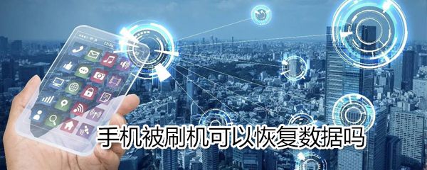 手机被刷机能恢复数据吗_手机被刷机恢复数据方法说明