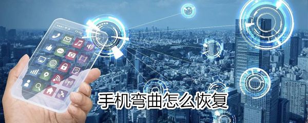 手机弯曲如何恢复_手机弯曲恢复技巧分享