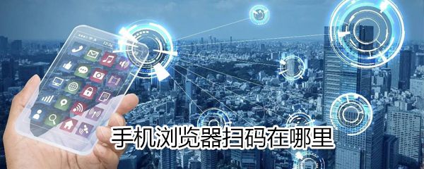 手机浏览器扫码在什么位置_手机浏览器扫码位置分享