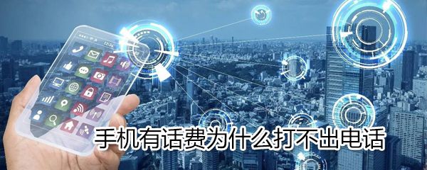 手机有话费怎么打不出电话_手机有话费打不出电话原因说明