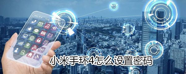 小米手环4如何设置密码_小米手环4设置密码方法说明