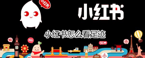 怎么在小红书查看足迹？小红书看足迹方法分享