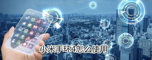 小米手环4如何使用_小米手环4使用方法说明