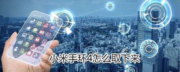 小米手环4如何取下来？小米手环4取下来方法分享