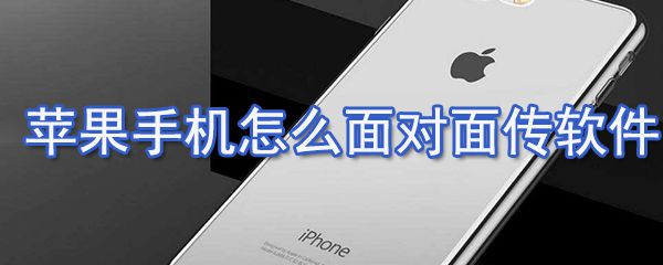 苹果手机如何面对面传软件_面对面传软件步骤分享