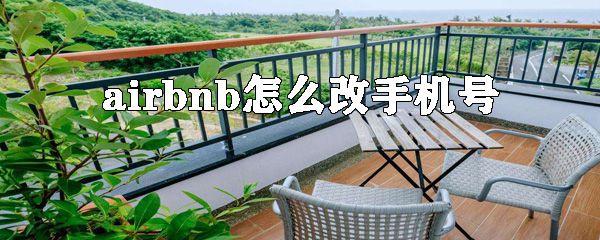 airbnb如何更改手机号？更改手机号的方法说明