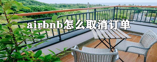 airbnb怎么取消订单_取消订单方式全览