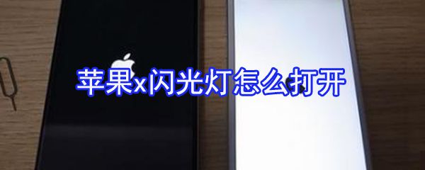 苹果x闪光灯在哪打开？苹果x闪光灯开启方法分享