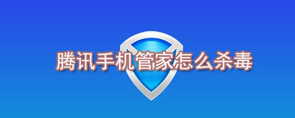 腾讯手机管家如何杀毒_腾讯手机管家杀毒步骤分享