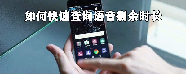 如何看语音剩余时长？快速查询语音剩余时长方法分享