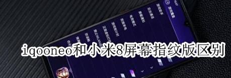 iqooneo和小米8屏幕指纹版有什么区别？两者区别对比分析