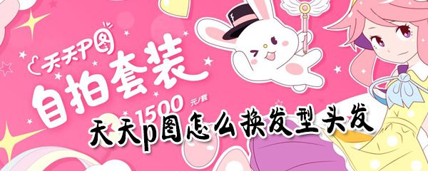 天天p图怎么换发型头发_换发型操作心得分享