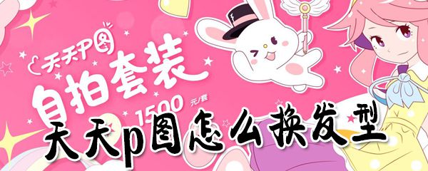 天天p图如何换发型？天天p图换发型步骤分享