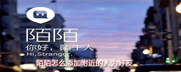 陌陌怎么添加附近的人为好友_添加附近的人为好友指南