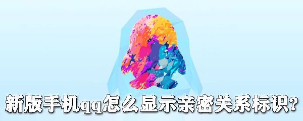 新版手机qq怎么显示关系标识？ qq显示关系标识教程
