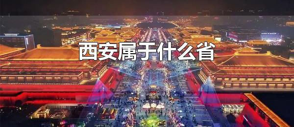 西安属于什么省 西安属于陕西省