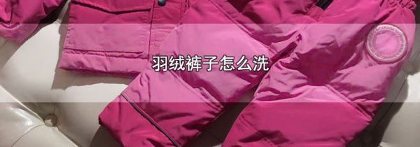 羽绒裤子怎么洗